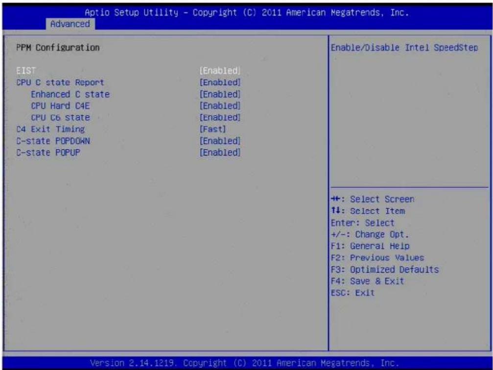 Aptio Setup Utility - Copyright (C) 2011 American Megatrends, Inc. Advanced PPM Configuration EIST [Enabled] CPU C state Report [Enabled] Enhanced C state [Enabled] CPU Hard C4E [Enabled] CPU C6 state [Enabled] C4 Exit Timing [Fast] C-state POPDOWN [Enabled] C-state POPUP [Enabled] Enable/Disable Intel SpeedStep +: Select Screen ↓: Select Item Enter: Select +/-: Change Opt. F1: General Help F2: Previous Values F3: Optimized Defaults F4: Save & Exit ESC: Exit Version 2.14.1219. Copyright (C) 2011 American Megatrends, Inc.