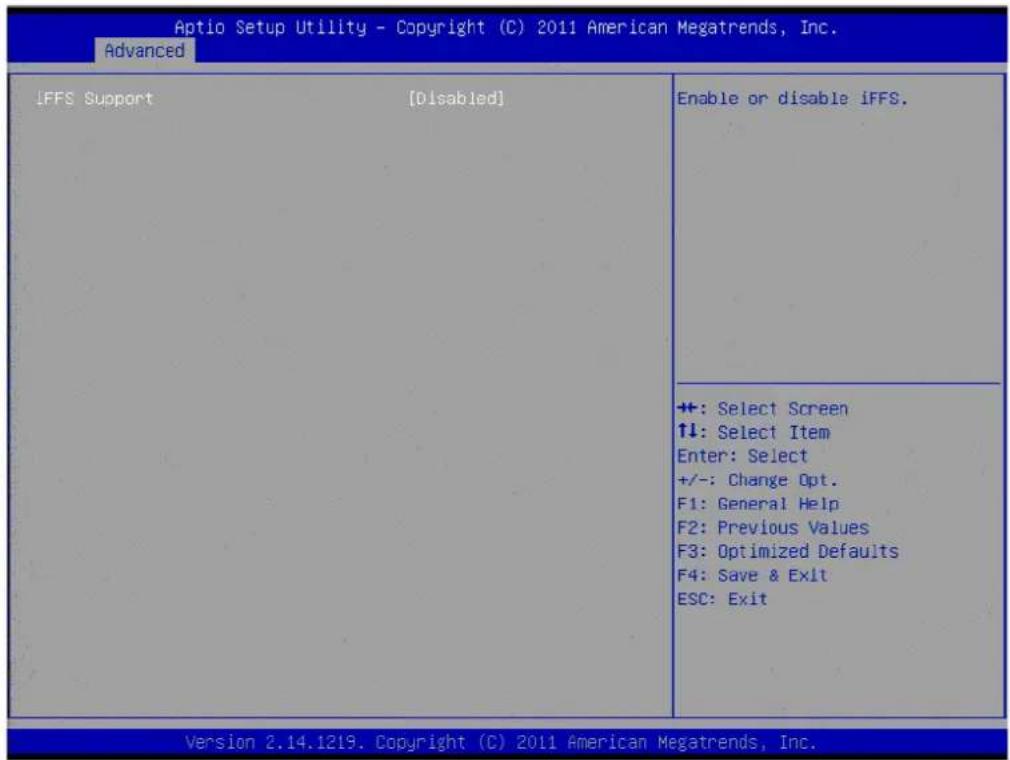 Aptio Setup Utility - Copyright (C) 2011 American Megatrends, Inc. Advanced IFFS Support [Disabled] Enable or disable iFFS. +: Select Screen ↑↓: Select Item Enter: Select +/-: Change Opt. F1: General Help F2: Previous Values F3: Optimized Defaults F4: Save & Exit ESC: Exit Version 2.14.1219. Copyright (C) 2011 American Megatrends, Inc.