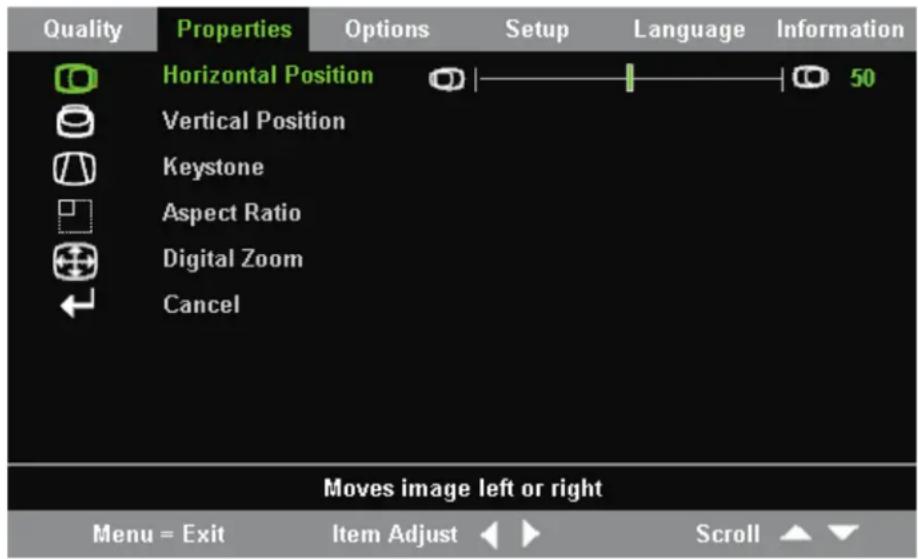 Quality Properties Options Setup Language Information Horizontal Position 50 Vertical Position Keystone Aspect Ratio Digital Zoom Cancel Moves image left or right Menu = Exit Item Adjust Scroll ▲▼