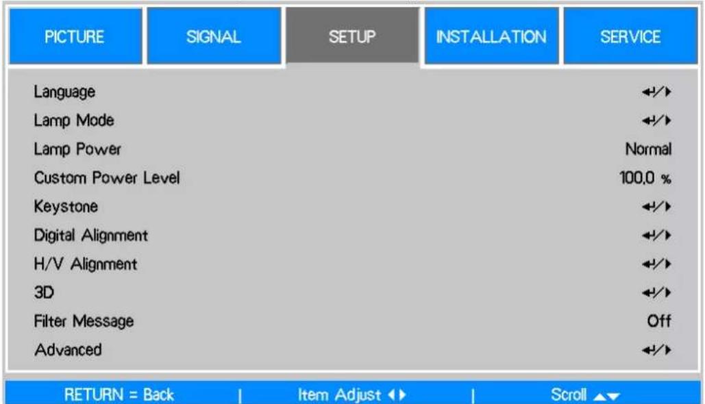 PICTURE SIGNAL SETUP INSTALLATION SERVICE Language Lamp Mode Lamp Power Custom Power Level Keystone Digital Alignment H/V Alignment 3D Filter Message Advanced +/+ +/+ Normal 100,0 % +/+ +/+ +/+ +/+ Off +/+ RETURN = Back Item Adjust ▶ Scroll ▶▼