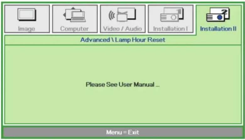 Image Computer Video / Audio Installation I Installation II Advanced \ Lamp Hour Reset Please See User Manual ... Menu = Exit