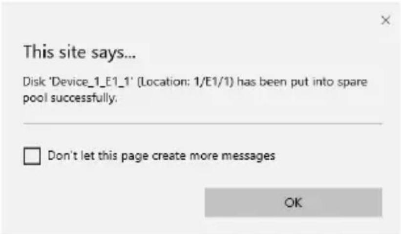 This site says... Disk 'Device_1_E1_1' (Location: 1/E1/1) has been put into spare pool successfully. Don't let this page create more messages OK