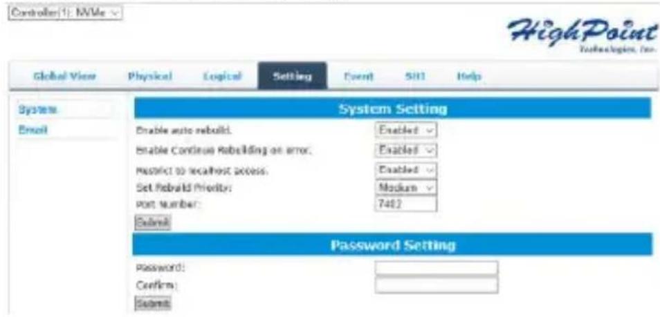 Controller(1): NVMie HighPoint Technology, Inc. Global View Physical Logical Setting Event 5H1 Help System Email System Setting Enable auto rebuild. Enabled Enable Continue Rebuilding on error. Enabled Restrict to localhost access. Enabled Set Rebuild Priority: Medium Post number: 7402 Submit Password Setting Password: Confirm: Submit