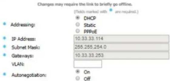 Changes may require the link to briefly go offline. (Fields marked with * are required.) * DHCP ○ Static ○ PPPoE * Addressing: IP Address: 10.33.33.114 Subnet Mask: 255.255.254.0 Gateways: 10.33.33.253 VLAN: * Autonegotiation: ○ On ○ Off
