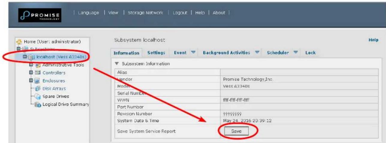 PROMISE TECHNOLOGY Language | View | Storage Network | Logout | Help | About | Home (User: administrator) Subsystems localhost (Vess A3340s) Administrative Tools Controllers Endosures Disk Arrays Spare Drives Logical Drive Summary Subsystem localhost Help Information Settings Event Background Activities Scheduler Lock Subsystem Information Alias Vendor Promise Technology,Inc. Model Vess A3340s Serial Number W/WN ffff-ffff-ffff-ffff Part Number Revision Number 99999999 System Data & Time May 24, 2016 20:39:12 Save System Service Report Save