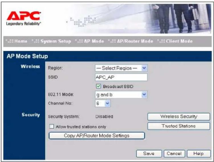APC Legendary Reliability* Home System Setup AP Mode AP/Router Mode Client Mode AP Mode Setup Wireless Region: — Select Region — SSID APC_AP Broadcast SSID 802.11 Mode: g and b Channel No: 6 Security Security System: Disabled Allow trusted stations only Copy AP/Router Mode Settings Wireless Security Trusted Stations Save Cancel Help
