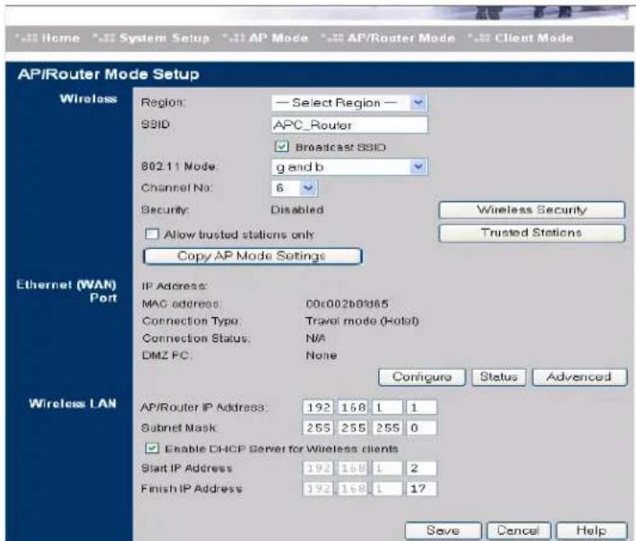 Home System Setup AP Mode AP/Router Mode Client Mode API/Router Mode Setup Wireless Region: — Select Region — SSID APC_Router ✓ Broadcast SSID 802.11 Mode: g and b Channel No: 6 Security: Disabled Allow trusted stations only Copy AP Mode Settings Wireless Security Trusted Stations Ethernet (WAN) Port IP Address: MAC address: 00c002b8d85 Connection Type: Travel mode (Hotel) Connection Status: N/A DMZ FC: None Configure Status Advanced Wireless LAN AP/Router IP Address: 192 168 1 1 Subnet Mask: 255 255 255 0 ✓ Enable DHCP Server for Wireless clients Start IP Address 192 168 1 2 Finish IP Address 192 168 1 17 Save Cancel Help