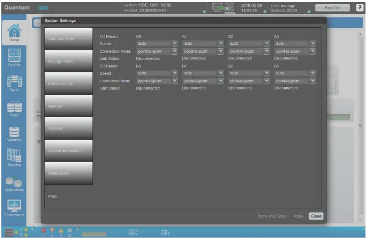 Quantum QXS System: OBL_QXS_GEN2 Version: GT265R009-03 2019-05-09 user manage Session: 22.24 Sign-Out System Settings Date and Time FC Param A0 A1 A2 A3 Speed auto auto auto auto Connection Mode: point-to-point point-to-point point-to-point point-to-point Link Status: Disconnected Disconnected Disconnected Disconnected FC Param B0 B1 B2 B3 Speed: auto auto auto auto Connection Mode: point-to-point point-to-point point-to-point point-to-point Link Status: Disconnected Disconnected Disconnected Disconnected Network Ports Services Volumes System Information Notifications Ports Apply and Close Apply Close A B C D E F G H I J K L M N O P Q R S T U V W X Y Z A B C D E F G H I J K L M N O P Q R S T U V W X Y Z A B C D E F G H I J K L M N O P Q R S T U V W Y Z