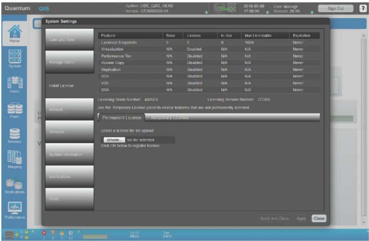 Quantum QXS System: OBE_QXS_GEN2 Version: GT265R009-03 2019-05-09 User manage 17:58:06 Session 26:06 Sign Out ? System Settings Date and Time License Snapshots 0 0 0 1024 Never Virtualization N/A Enabled N/A N/A Never Performance Tier N/A Disabled N/A N/A Never Volume Copy N/A Disabled N/A N/A Never Replication N/A Disabled N/A N/A Never VDS N/A Disabled N/A N/A Never VSS N/A Disabled N/A N/A Never SRA N/A Disabled N/A N/A Never Install License Licensing Serial Number: 440856 Licensing Version Number: GT265 Use the Temporary License panel to enable features that are not permanently licensed. Permanent License Temporary License Select a license file for upload Browse... No tie selected. Click OK below to register license. Apply and Close Apply Close IOPS Tier MBS IOPS