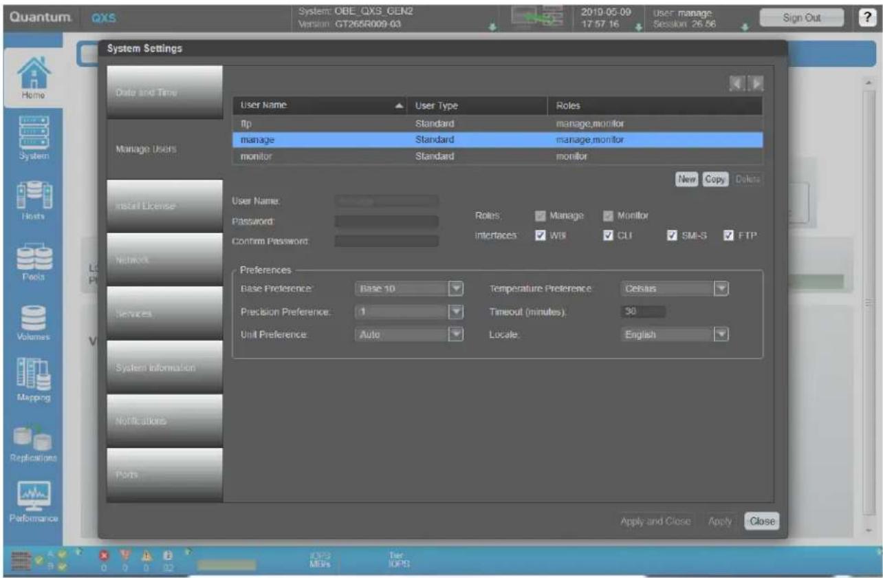 Quantum QXS System: OBE_QXS_GEN2 Version: GT265R009-03 2010-05-09 17:57:16 User: manage: Session: 26:56 Sign Out System Settings Date and Time User Name User Type Roles fp Standard manage,monitor manage Standard manage,monitor monitor Standard monitor New Copy Delete Manage Users Install License Password Rules Manage Monitor Confirm Password Interfaces WBI CLI SMI-S FTP Preferences Base Preference Base 10 Temperature Preference Celsius Precision Preference 1 Timeout (minutes) 30 Unit Preference Auto Locale English Apply and Close Apply Close OPS User MIPS IOPS