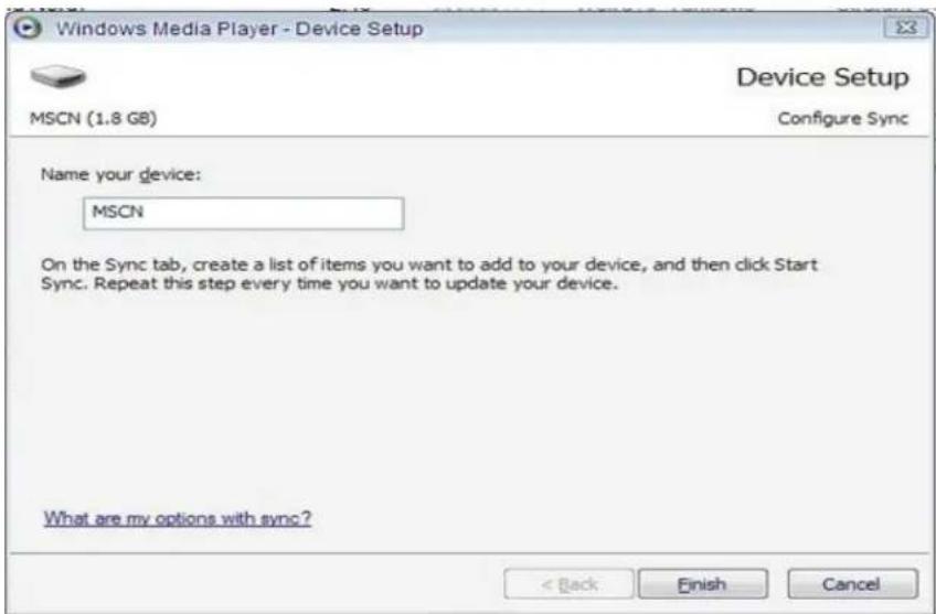 Windows Media Player - Device Setup MSCN (1.8 GB) Device Setup Configure Sync Name your device: MSCN On the Sync tab, create a list of items you want to add to your device, and then click Start Sync. Repeat this step every time you want to update your device. What are my options with sync? < Back Finish Cancel