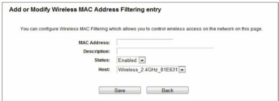 Add or Modify Wireless MAC Address Filtering entry You can configure Wireless MAC Filtering which allows you to control wireless access on the network on this page. MAC Address: Description: Status: Enabled Host: Wireless_2.4GHz_81E631 Save Back