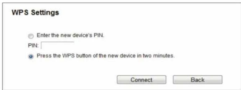 WPS Settings Enter the new device's PIN. PIN: Press the WPS button of the new device in two minutes. Connect Back