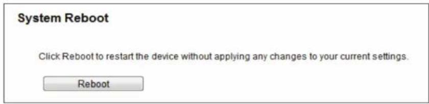 System Reboot Click Reboot to restart the device without applying any changes to your current settings. Reboot