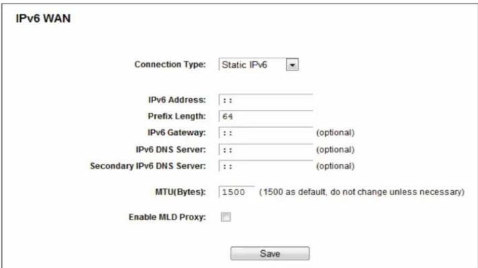 IPv6 WAN Connection Type: Static IPv6 IPv6 Address: : : Prefix Length: 64 IPv6 Gateway: : (optional) IPv6 DNS Server: : (optional) Secondary IPv6 DNS Server: : (optional) MTU(Bytes): 1500 (1500 as default, do not change unless necessary) Enable MLD Proxy: Save