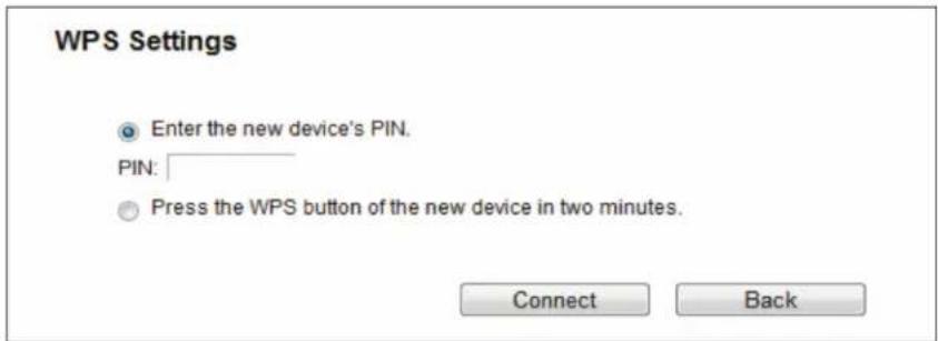 WPS Settings Enter the new device's PIN. PIN: Press the WPS button of the new device in two minutes. Connect Back
