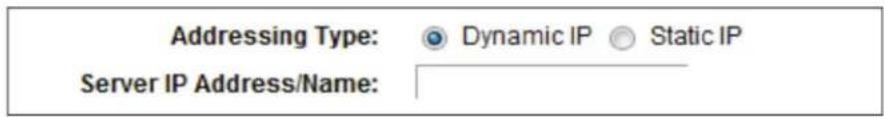 Addressing Type: Dynamic IP Static IP Server IP Address/Name: