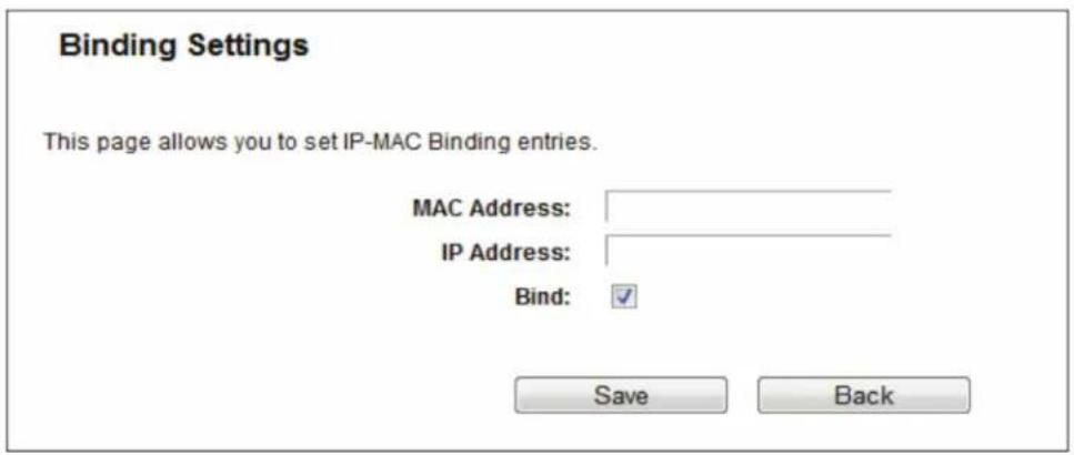 Binding Settings This page allows you to set IP-MAC Binding entries. MAC Address: IP Address: Bind: Save Back