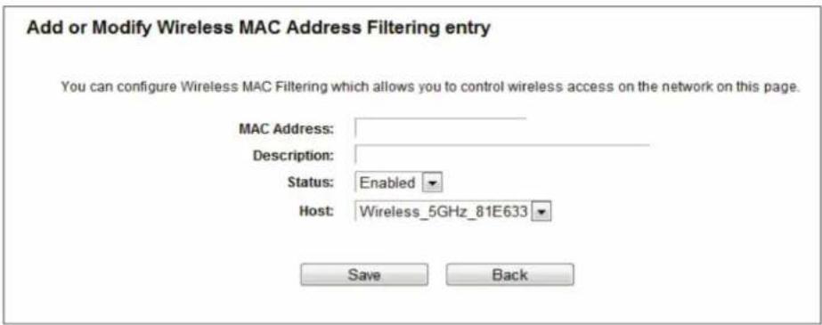 Add or Modify Wireless MAC Address Filtering entry You can configure Wireless MAC Filtering which allows you to control wireless access on the network on this page. MAC Address: Description: Status: Enabled Host: Wireless_5GHz_81E633 Save Back