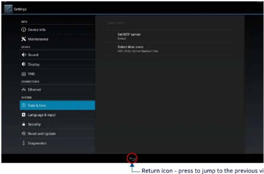 Settings INFO Device Info Maintenance DEVICE Sound Display VNC CONNECTIONS Ethernet SYSTEM Date & time Language & input Security Reset and Update Diagnostics Date & time Set NTP server Default Select time zone GMT-06300 Central Standard Time Return icon - press to jump to the previous vi
