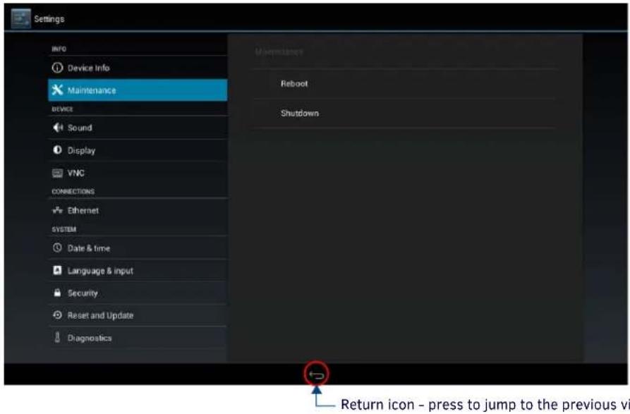 Settings INFO Device Info Maintenance Device Sound Display VNC CONNECTIONS Ethernet SYSTEM Date & time Language & input Security Reset and Update Diagnostics Maintenance Reboot Shutdown Return icon - press to jump to the previous vi