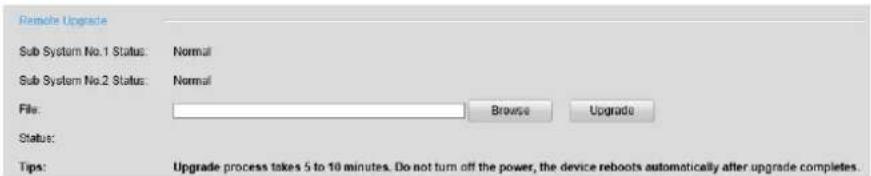 Remote Upgrade Sub System No.1 Status: Normal Sub System No.2 Status: Normal File: Browse Upgrade Status: Tips: Upgrade process takes 5 to 10 minutes. Do not turn off the power, the device reboots automatically after upgrade completes.