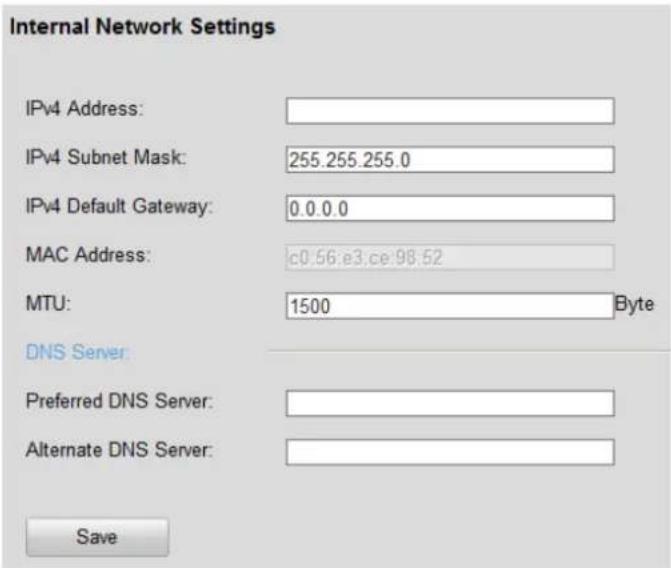Internal Network Settings IPv4 Address: IPv4 Subnet Mask: 255.255.255.0 IPv4 Default Gateway: 0.0.0.0 MAC Address: c0.56:e3.ce:98.52 MTU: 1500 Byte DNS Server: Preferred DNS Server: Alternate DNS Server: Save