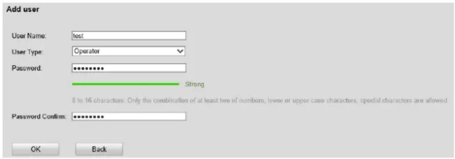 Add user User Name: test User Type: Operator Password: ********** Strong 8 to 16 characters. Only the combination of at least two of numbers, lower or upper case characters, special characters are allowed. Password Confirm: ********... OK Back