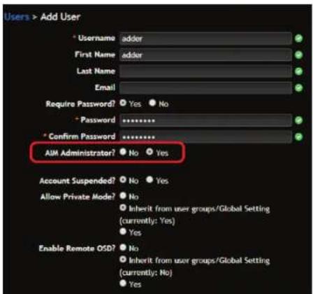 Users > Add User * Username adder First Name adder Last Name Email Require Password? Yes No * Password ******** * Confirm Password ******** AUM Administrator? No Yes Account Suspended? No Yes Allow Private Mode? No Inherit from user groups/Global Setting (currently: Yes) Yes Enable Remote OSD? No Inherit from user groups/Global Setting (currently: No) Yes
