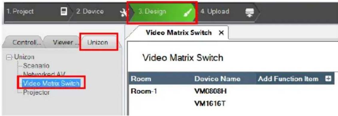 1. Project 2. Device 3. Design 4. Upload Control... Viewer... Unizon Unizon Scenario Networked AV Video Matrix Switch Projector Video Matrix Switch Room Device Name Add Function Item Room-1 VM0808H VM1616T