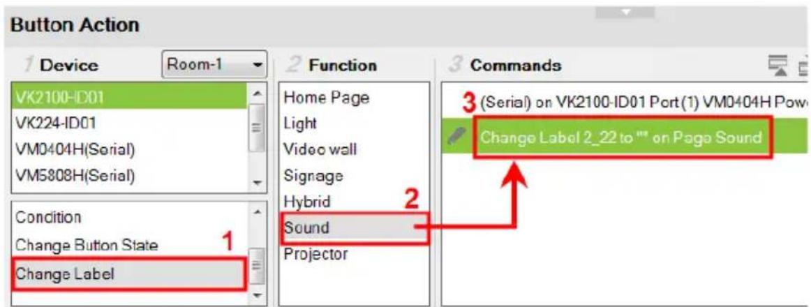 Button Action 1 Device Room-1 2 Function Home Page Light Video wall Signage Hybrid Sound Projector 3 Commands 3 (Serial) on VK2100-ID01 Port(1) VM0404H Pow Change Label 2_22 to "" on Page Sound Condition Change Button State Change Label 1