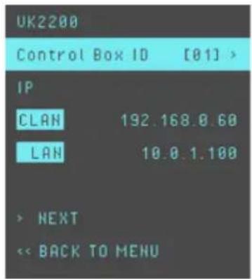 UK2200 Control Box ID [01] IP CLAN 192.168.0.60 LAN 10.0.1.100 > NEXT << BACK TO MENU