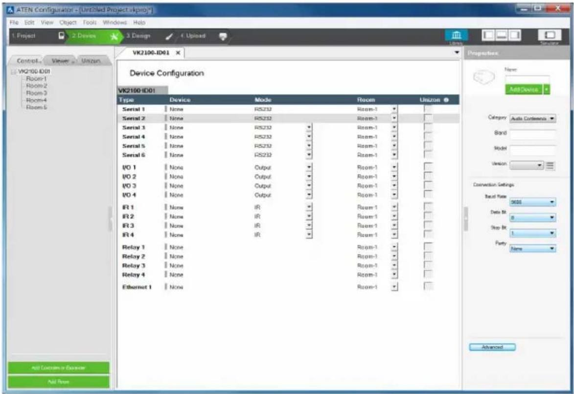 ATEN Configurator - [Untitled Project vipro*] File Edit View Object Tools Windows Help 1 Project 2 Device 3 Design 4 Upload Control Views Union VK2100-ID01 Device Configuration VK2100-ID01 Type Device Mode Room Unizon Serial 1 None RS232 Room-1 Serial 2 None RS232 Room-1 Serial 3 None RS232 Room-1 Serial 4 None RS232 Room-1 Serial 5 None RS232 Room-1 Serial 6 None RS232 Room-1 I/O 1 None Output Room-1 I/O 2 None Output Room-1 I/O 3 None Output Room-1 I/O 4 None Output Room-1 IR 1 None IR Room-1 IR 2 None IR Room-1 IR 3 None IR Room-1 IR 4 None IR Room-1 Relay 1 None Room-1 Relay 2 None Room-1 Relay 3 None Room-1 Relay 4 None Room-1 Ethernet 1 None Room-1 Add Custom or Exercise Add Room Properties Name Add Device Category Audio Conference Band Model Version Connection Settings Band Rate: 0x000 Data Bit: 8 Stop Bit: 1 Party Name Advanced