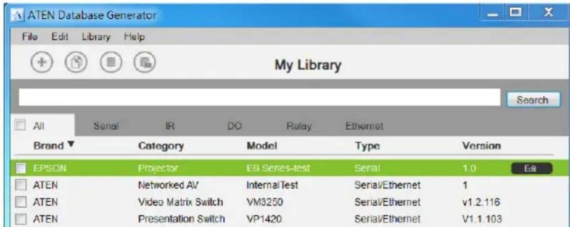 ATEN Database Generator File Edit Library Help My Library Search All Serial IR DO Relay Ethernet Brand Category Model Type Version EPSON Projector EB Series-test Serial 1.0 Edit ATEN Networked AV Internal Test Serial/Ethernet 1 ATEN Video Matrix Switch VM3250 Serial/Ethernet v1.2.116 ATEN Presentation Switch VP1420 Serial/Ethernet V1.1.103