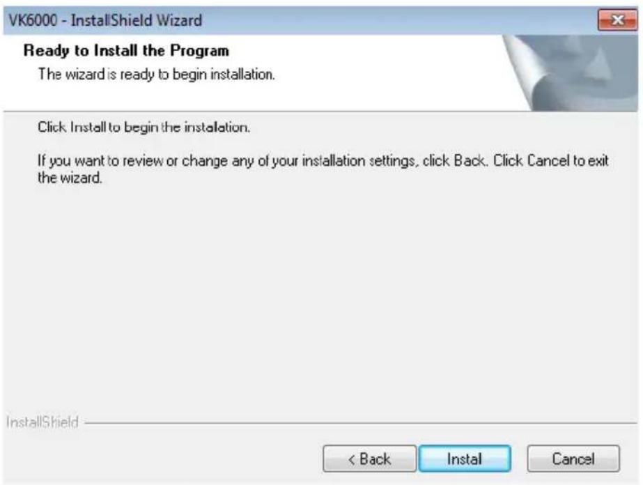 VK6000 - InstallShield Wizard Ready to Install the Program The wizard is ready to begin installation. Click Install to begin the installation. If you want to review or change any of your installation settings, click Back. Click Cancel to exit the wizard. InstallShield < Back Install Cancel