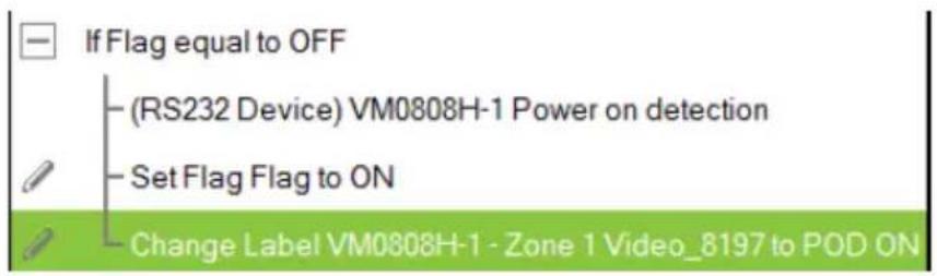 If Flag equal to OFF (RS232 Device) VM0808H-1 Power on detection Set Flag Flag to ON Change Label VM0808H-1 - Zone 1 Video_8197 to POD ON