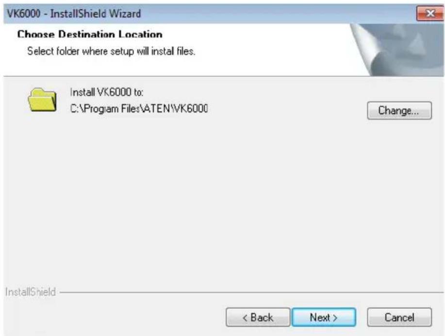 VK6000 - InstallShield Wizard Choose Destination Location Select folder where setup will install files. Install VK6000 to: C:\Program Files\ATEN\VK6000 Change... InstallShield < Back Next > Cancel
