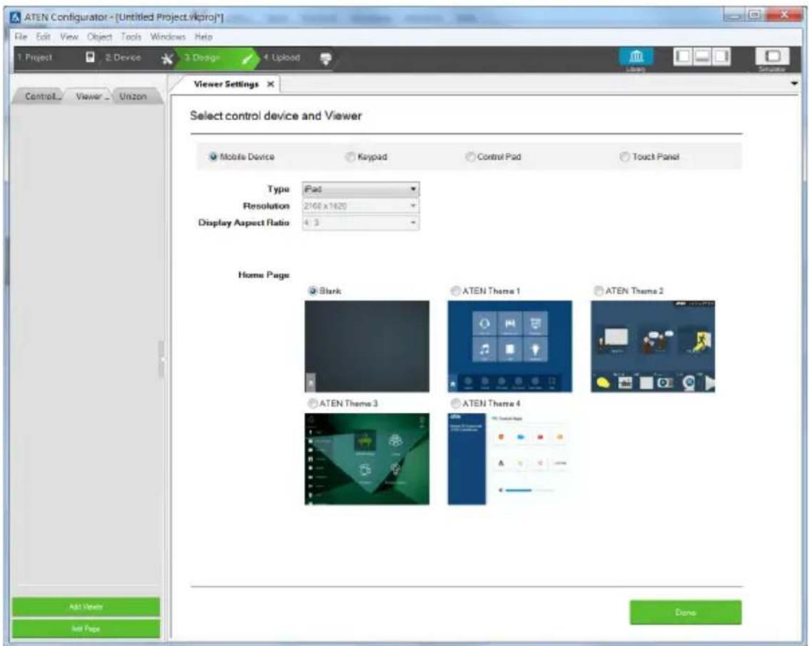 ATEN Configurator - [Untitled Project.vkpro*] File Edit View Object Tools Windows Help 1 Project 2 Device 3 Design 4 Upload Control Viewer Unizon Viewer Settings Select control device and Viewer Mobile Device Kaypad Control Pad Touch Panel Type iPad Resolution 2160 x 1620 Display Aspect Ratio 4.3 Home Page Blank ATEN Theme 1 ATEN Theme 2 ATEN Theme 3 ATEN Theme 4 Add View Add Page Done
