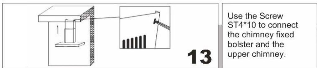 Use the Screw ST4*10 to connect the chimney fixed bolster and the upper chimney. 13