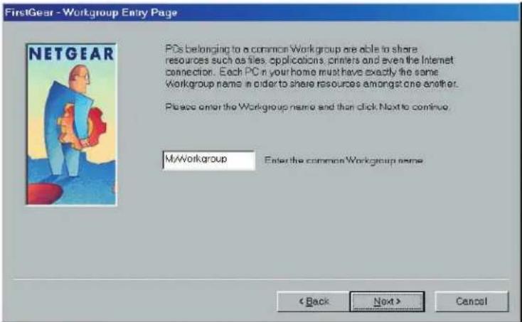 FirstGear - Workgroup Entry Page PCs belonging to a common Workgroup are able to share resources such as files, applications, printers and even the Internet connection. Each PC in your home must have exactly the same Workgroup name in order to share resources amongst one another. Please enter the Workgroup name and then click Next to continue My/Workgroup Enter the common Workgroup name < Back Next > Cancel