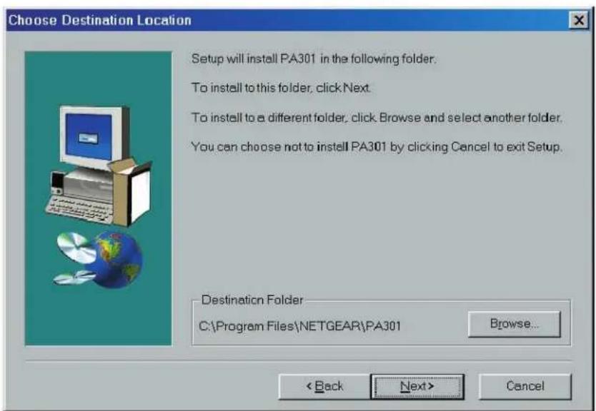 Choose Destination Location Setup will install PA301 in the following folder. To install to this folder, click Next. To install to a different folder, click Browse and select another folder. You can choose not to install PA301 by clicking Cancel to exit Setup. Destination Folder C:\Program Files\NETGEAR\PA301 Browse... < Back Next> Cancel
