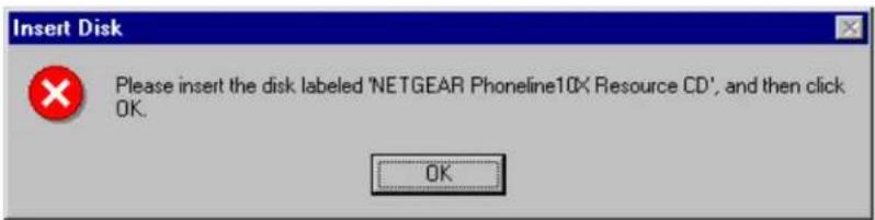 Insert Disk Please insert the disk labeled 'NETGEAR Phoneline10X Resource CD', and then click OK. OK