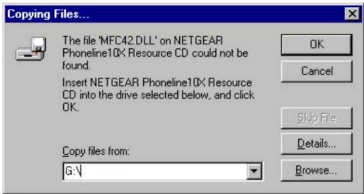 Copying Files... The file 'MFC42.DLL' on NETGEAR Phoneline10X Resource CD could not be found. Insert NETGEAR Phoneline10X Resource CD into the drive selected below, and click OK. Copy files from: G:\ OK Cancel Skip File Details... Browse...
