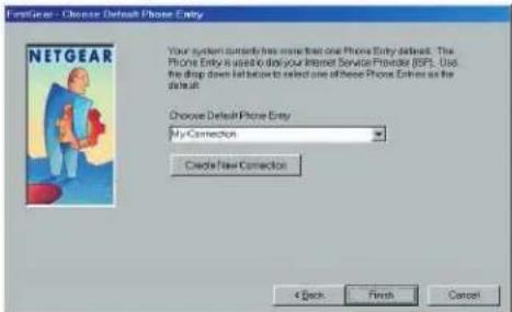 FirstGear - Choose Default Phone Entry NETGEAR Your system switches how one phone Entry default. The Phone Entry is used to do your Internet Service Provider (ISP). Us the drop down will below to selected one of these Phone Entries as the default. Choose Default Phone Entry My Connection Create New Connection 4 Back Finish Cancel