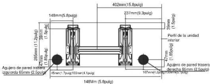 148mm(5.8pulg) 205mm (11.2pulg) 39mm (1.5pulg) 47mm (1.85pulg) Agujero de pared trasera izquierda 65mm (2.5pulg) 45mm(1.7pulg)100mm(4.1pulg) 148Mm (5.8pulg) 402mm(15.8pulg) 237mm(9.3pulg) 39mm (1.5pulg) Perfil de la unidad interior 47mm (1.85pulg) Agujero de pared trasera derecha 65mm (2.5pulg) 107mm(4.2pulg)30mm(5.1pulg)