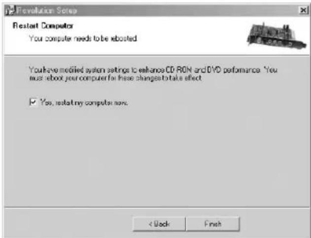 Revolution Setup Restart Computer Your computer needs to be rebooted You have modified system settings to enhance CD-ROM and DVD performance. You must reboot your computer for these changes to take effect. ✓ Yes, restart my computer now. < Back Finish>