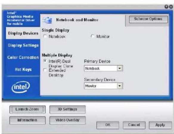 Intel® Graphics Media Accelerator Driver for mobile Display Devices Display Settings Color Correction Hot Keys intel Notebook and Monitor Single Display ● Notebook ○ Monitor Multiple Display ● Intel(R) Dual Display Clone ○ Extended Desktop Primary Device Notebook Secondary Device Monitor Scheme Options Launch Zoom 3D Settings Information Video Overlay OK Cancel Apply