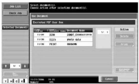 Job List Check Job Select document(s). Choose actions after selecting document(s). Use Document Encrypted PDF User Box ITEMS 1/09/2006 POST Document Name Document Name 1/1/09 SCAN SUBT_CS400A110V18 11/20 TEST1 Photo data 11/20 PRINT UNKNOWN Action Delete Print OK Cancel 11/21/2006 19:15 History 99% Y H C K