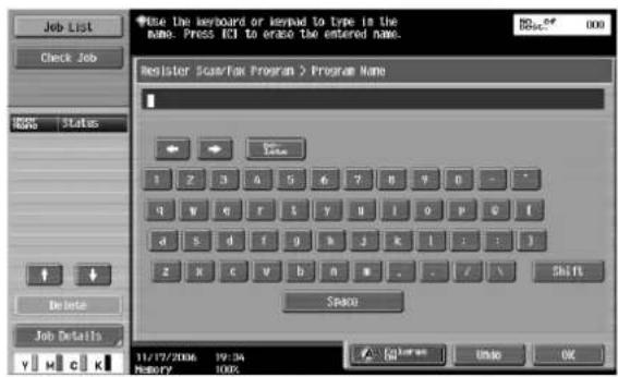 Use the Verboard or Keypad to Type in the name. Press Icl to erase the entered name. Register Sca/Fax Program > Program Name 1 2 3 4 5 6 7 8 9 0 - * q w e r l y u l o p q t d s d f g h j k l : : / z k c v b n w . . / \ Shift Space 11/17/2006 19:34 Memory 100% OK