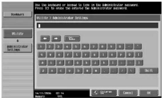 Use the keyboard or keypad to type in the Administrator password. Press Id to erase the entered the Administrator password. Utility > Administrator Settings 1 2 3 4 5 6 7 8 9 0 - * 4 5 6 7 8 9 10 11 12 13 14 15 16 17 18 19 20 21 22 23 24 25 26 27 28 29 30 31 32 33 34 35 36 37 38 39 40 41 42 43 44 45 46 47 48 49 50 51 52 53 54 55 56 57 58 59 60 61 62 63 64 65 66 67 68 69 70 71 72 73 74 75 76 77 78 79 80 14/11/2006 02:14 Memory: 99% OK Cancel
